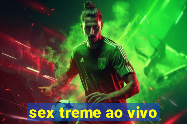 sex treme ao vivo